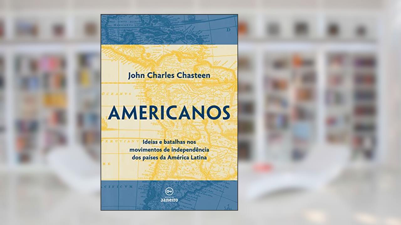 Americanos: Ideias e batalhas nos movimentos de independência dos países da América Latina, do autor John Charles Chasteen