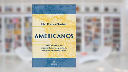 Capa de Americanos: Ideias e batalhas nos movimentos de independência dos países da América Latina, do autor John Charles Chasteen