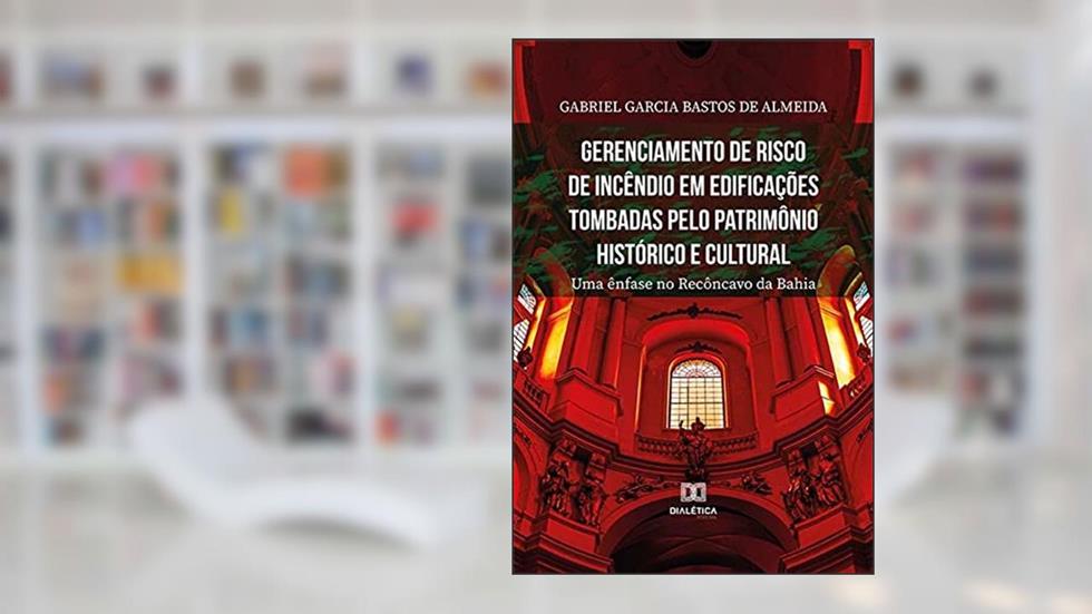 Gerenciamento de risco de incêndio em edificações tombadas pelo patrimônio histórico e cultural: uma ênfase no Recôncavo da Bahia, do autor Gabriel Garcia Bastos de Almeida