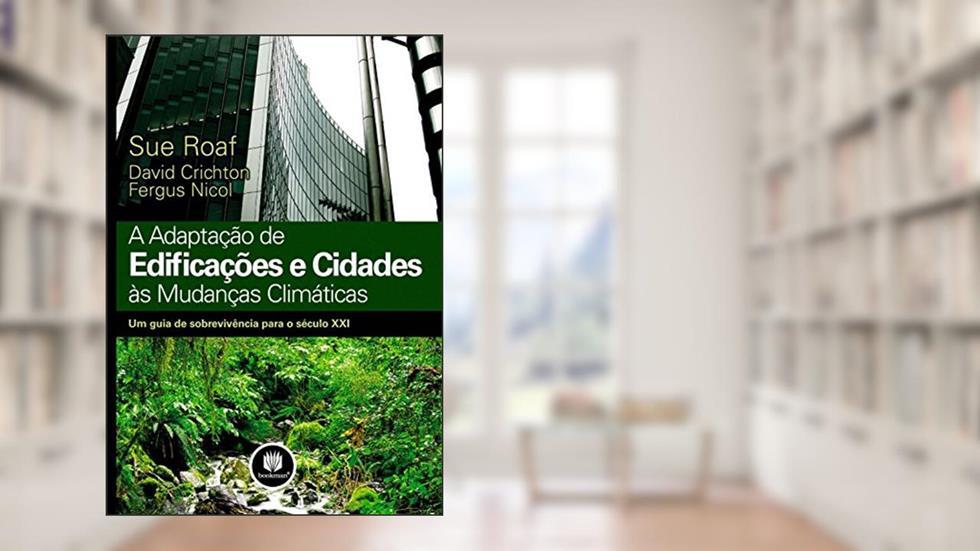 A Adaptação de Edificações e Cidades às Mudanças Climáticas: Um Guia de Sobrevivência para o Século XXI, do autor Sue Roaf; David Crichton; Fergus Nicol