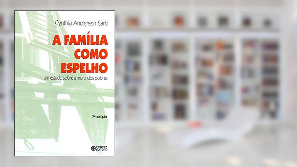 A família como espelho: um estudo sobre a moral dos pobres, do autor Cynthia Andersen Sarti