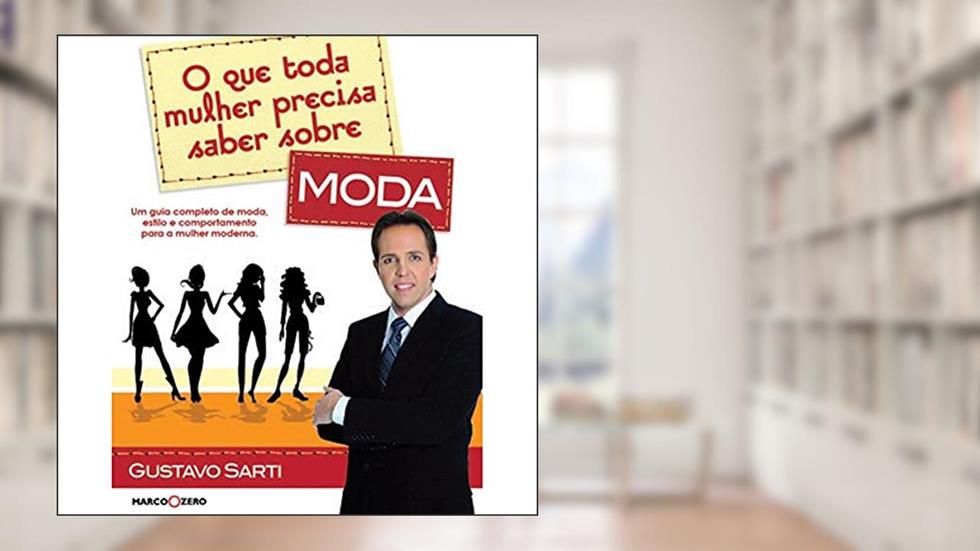 O que toda mulher precisa saber sobre moda, do autor Gustavo Sarti Vaquero