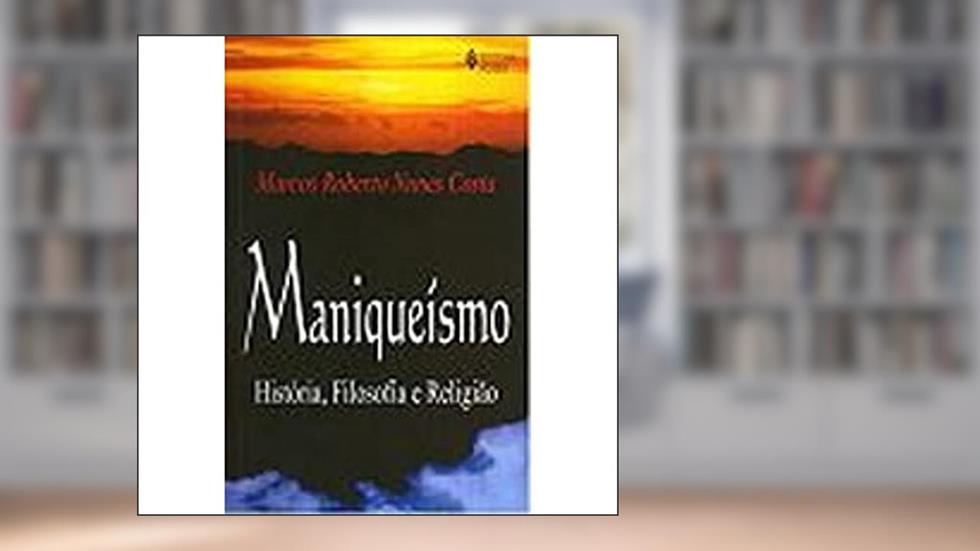 Maniqueísmo. História, Filosofia e Religião, do autor Marcos Roberto Nunes Costa