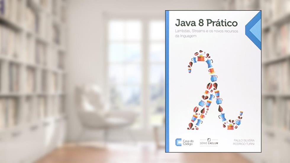 Java 8 Prático. Lambdas, Streams e os Novos Recursos da Linguagem, do autor Paulo Silveira; Rodrigo Turini