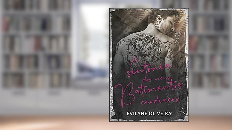 A Sintonia dos Meus Batimentos Cardíacos (Dark Star Livro 4), do autor Evilane Oliveira