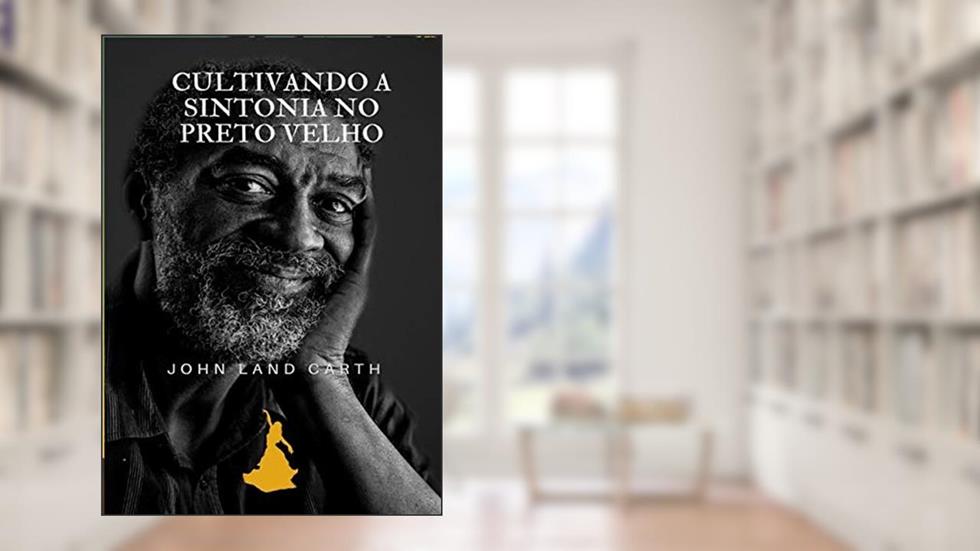 Cultivando a Sintonia no Preto Velho, do autor John Carth