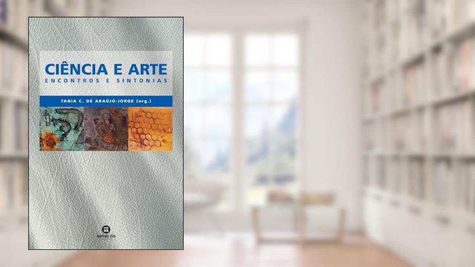 Ciencia e arte: Encontros e sintonia: Encontros e Sintonias, do autor Tania C. de Araujo