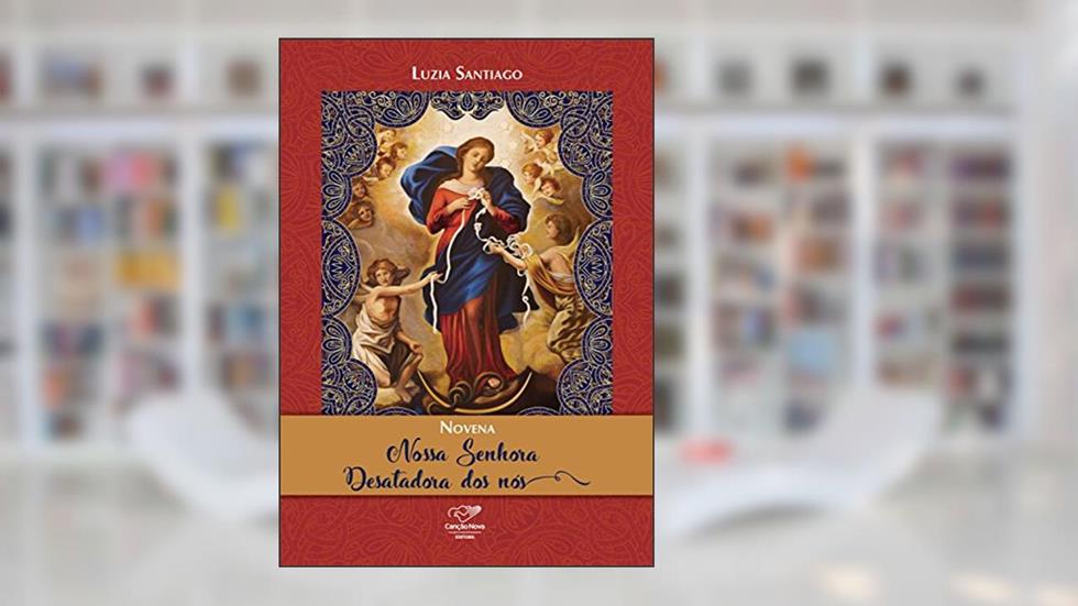 Novena Nossa Senhora Desatadora dos Nós, do autor Luzia Santiago