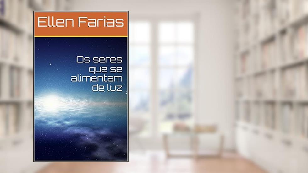 Os seres que se alimentam de luz, do autor Ellen Farias