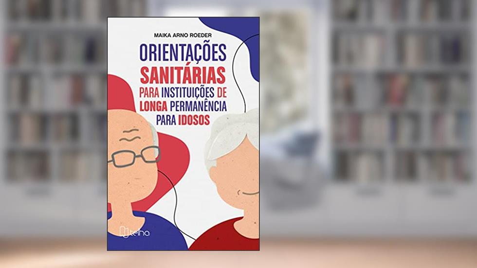 Orientações Sanitárias Para Instituições de Longa Permanência Para Idosos, do autor Maika Arno Roeder