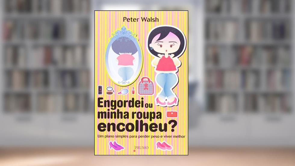 Engordei ou Minha Roupa Encolheu? Um Plano Simples Para Perder Peso e Viver, do autor Peter Walsh
