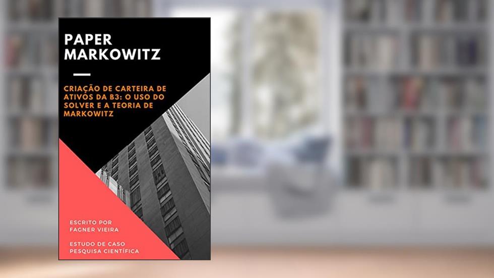 Criação de Carteira de Ativos da B3: o uso do Solver e a Teoria de Markowitz: Paper, do autor Fagner Vieira