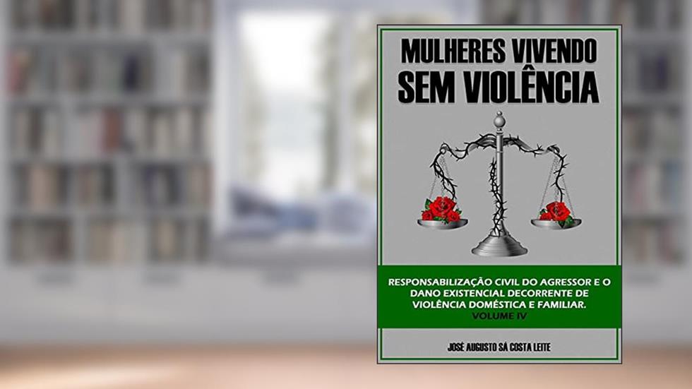 MULHERES VIVENDO SEM VIOLÊNCIA : RESPONSABILIZAÇÃO CIVIL DO AGRESSOR E O DANO EXISTENCIAL DECORRENTE DE VIOLÊNCIA DOMÉSTICA E FAMILIAR, do autor JOSÉ AUGUSTO SÁ COSTA LEITE