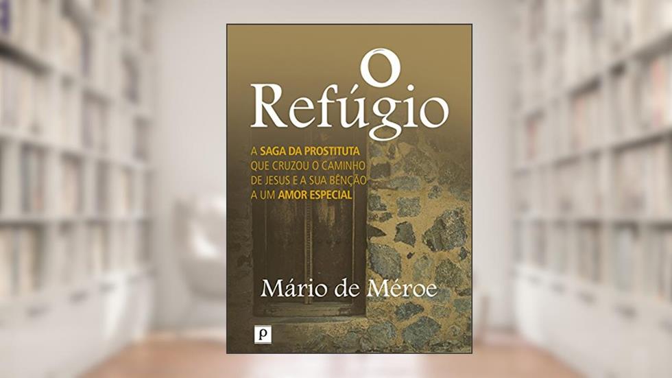 O refúgio: A saga da prostituta que cruzou o caminho de Jesus e a sua bênção a um amor especial, do autor Mário Silvestre de Méroe
