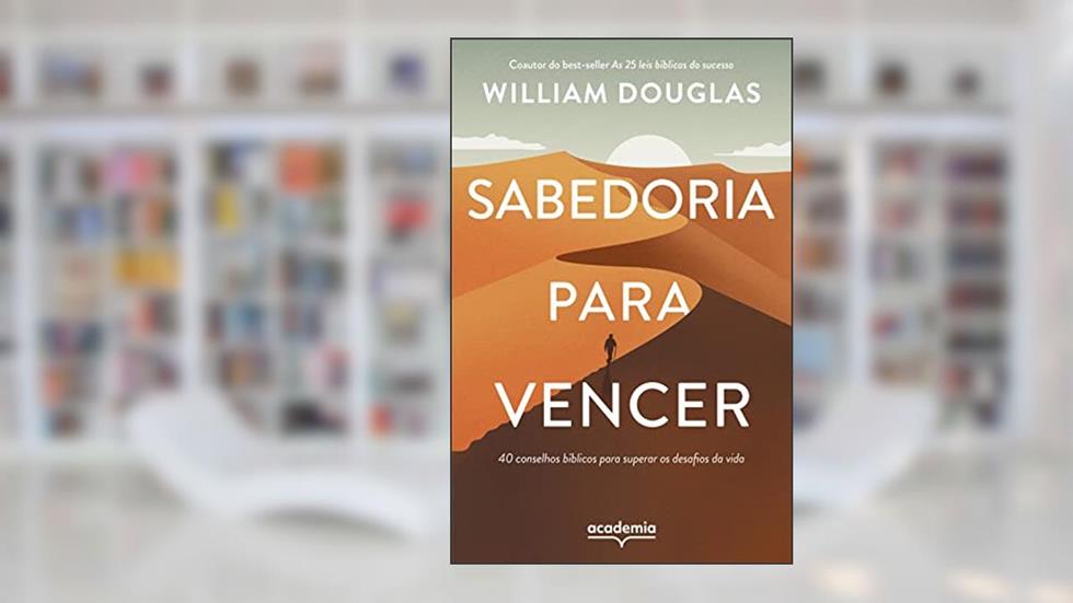 Sabedoria para vencer: 40 conselhos bíblicos para superar os desafios da vida, do autor Willian Douglas