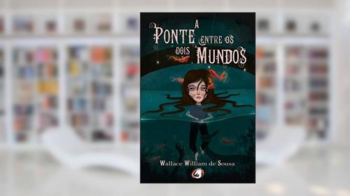 Capa de A Ponte Entre os Dois Mundos, do autor Wallace Willian de Sousa