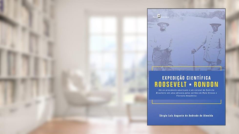 Expedição Científica Roosevelt-Rondon, do autor Sérgio Luiz Augusto De Andrade De Almeida