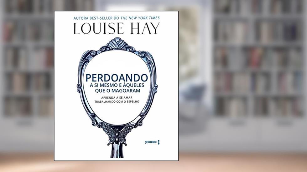 Perdoando a si mesmo e àqueles que o magoaram, do autor Louise Hay