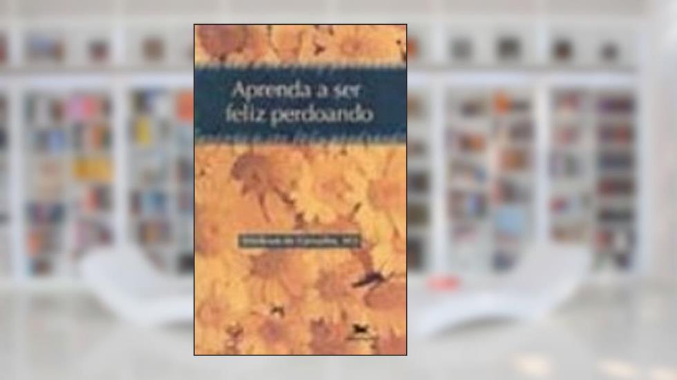 Aprenda a Ser Feliz Perdoando, do autor Dieickson Carvalho