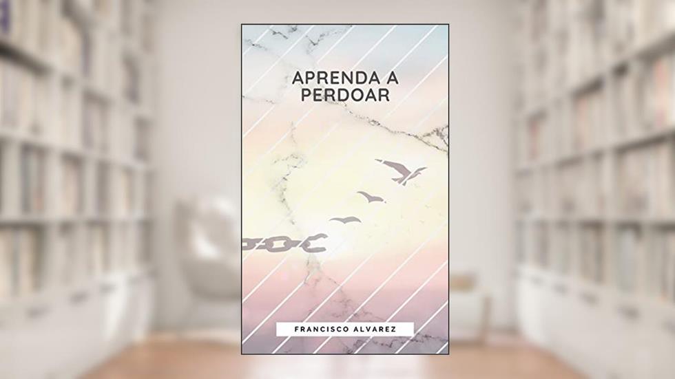 Aprenda a perdoar, do autor Francisco Alvarez