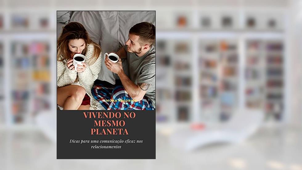 VIVENDO NO MESMO PLANETA- Dicas para uma comunicação eficaz nos relacionamentos: Como fazer Amigos e Influenciar Pessoas, do autor Mona Fredrick