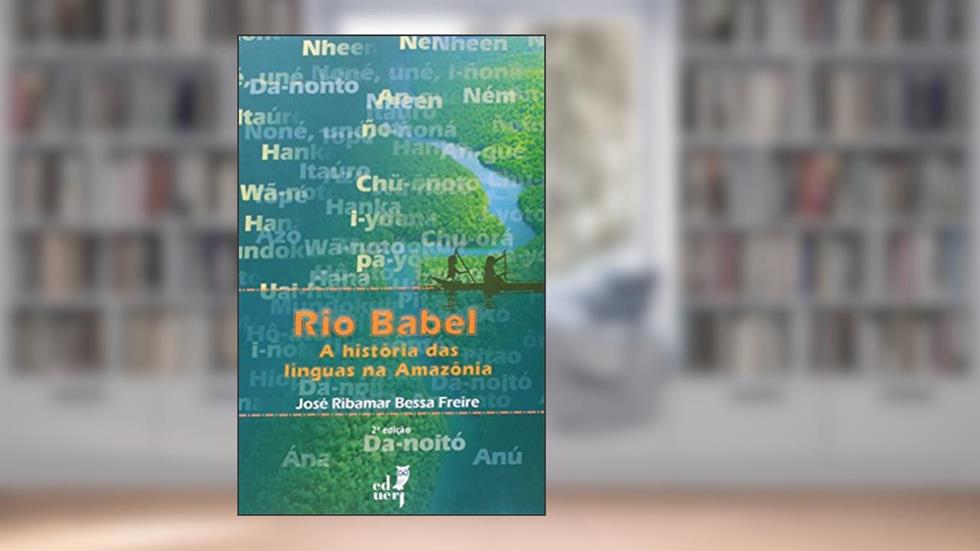 Rio Babel. Histórias das Línguas na Amazônia, do autor José Ribamar Bessa Freire