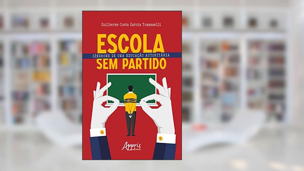 Escola sem Partido: Síndrome de uma Educação Autoritária, do autor Guilherme Costa Garcia Tommaselli