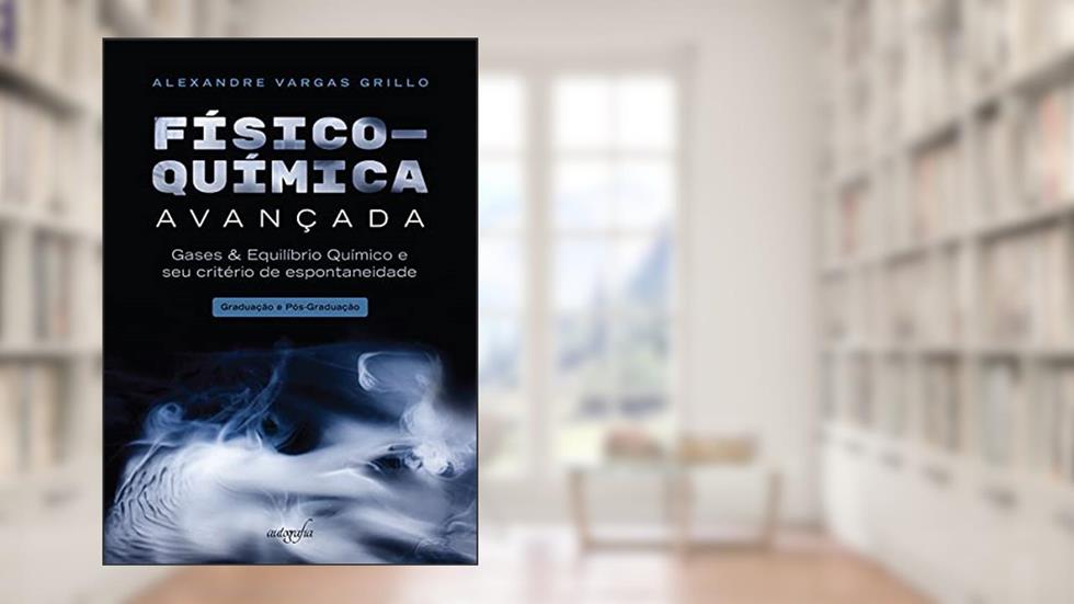 Físico-química Avançada: Gases & Equilíbrio Químico e seu Critério de Espontaneidade - Graduação e Pós-graduação, do autor Alexandre Vargas Grillo