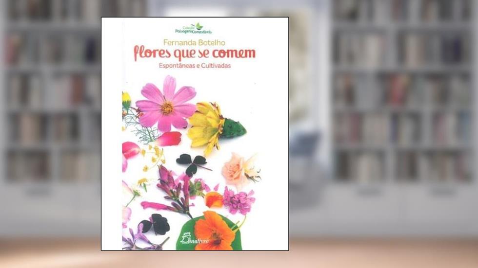 Flores que se Comem: Espontâneas e cultivadas, do autor Fernanda Botelho