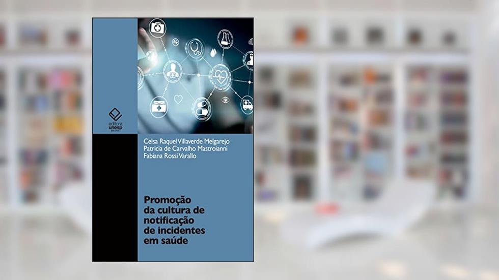 Promoção da cultura de notificação de incidentes em saúde, do autor Celsa Raquel Villaverde Melgarejo; Patricia de Carvalho Mastroianni; Fabiana Rossi Varallo