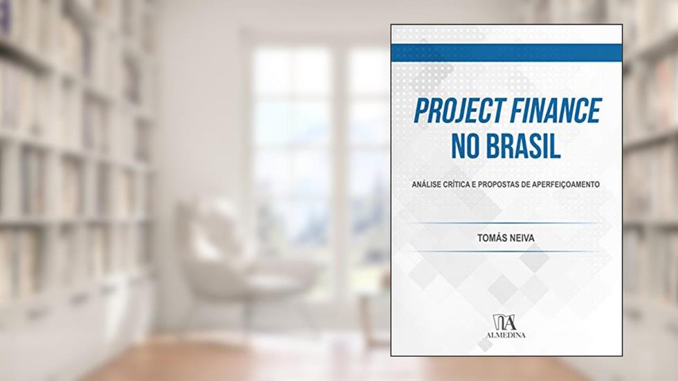 Project Finance no Brasil: Análise Crítica e Propostas de Aperfeiçoamento, do autor Tomás Neiva