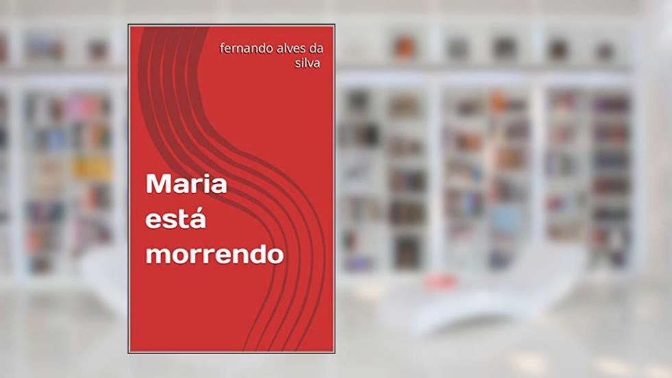 Maria está morrendo, do autor fernando alves da silva fer