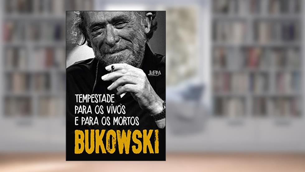 Tempestade Para os Vivos e Para os Mortos: Poemas Inéditos e Dispersos, do autor Charles Bukowski