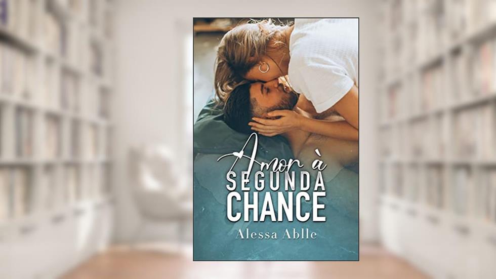 Amor À Segunda Chance, do autor Alessa Ablle