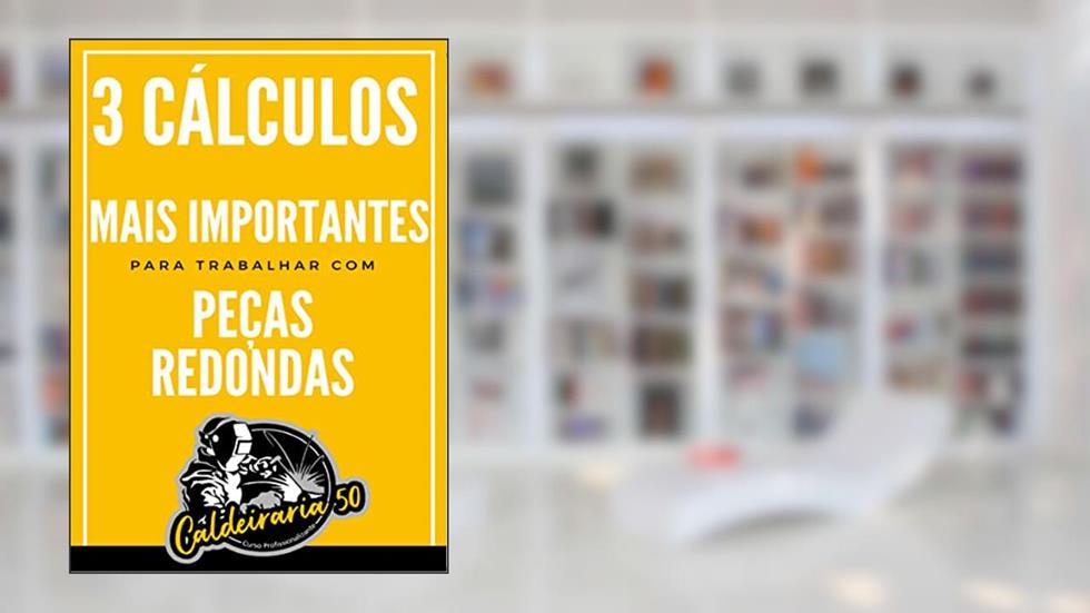 Caldeiraria : Cálculos mais Importantes para trabalhar com peças redondas (Serie Caldeiraria), do autor Josemar Silva Oliveira; Josemar Silva Oliveira