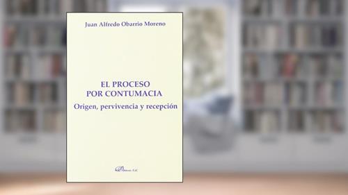 Capa de El proceso por contumacia. Origen, pervivencia y recepción, do autor Juan Alfredo Obarrio Moreno