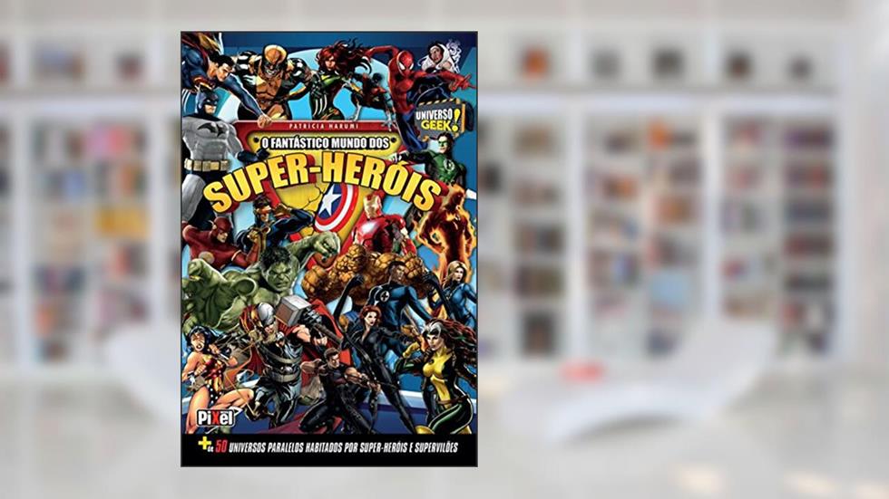 Universo Geek. O Fantástico Mundo dos Super Heróis, do autor Patrícia Harumi