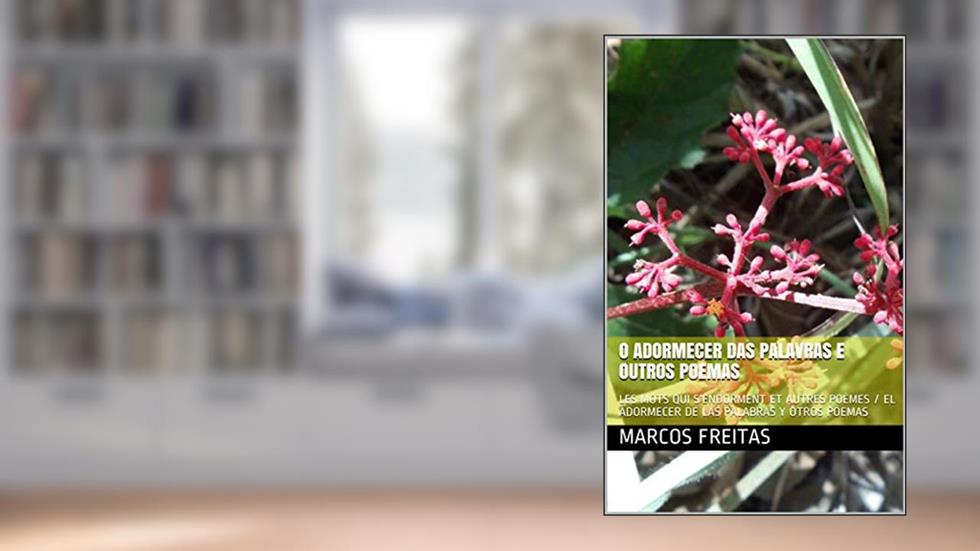 O Adormecer das Palavras e Outros Poemas: LES MOTS QUI S'ENDORMENT ET AUTRES POÈMES / EL ADORMECER DE LAS PALABRAS Y OTROS POEMAS, do autor Marcos Freitas
