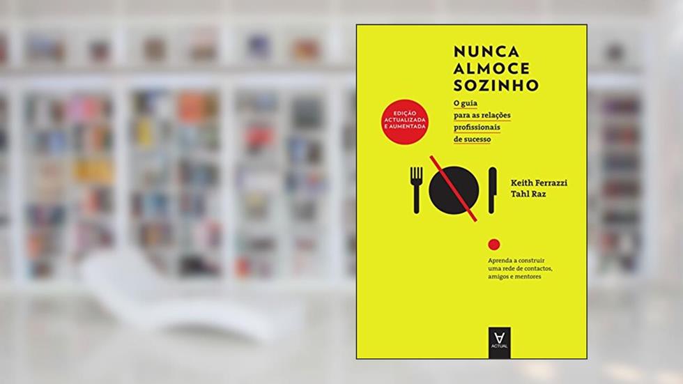 Nunca Almoce Sozinho - Edição Actualizada e Aumentada, do autor Keith Ferrazzi; Tahl Raz