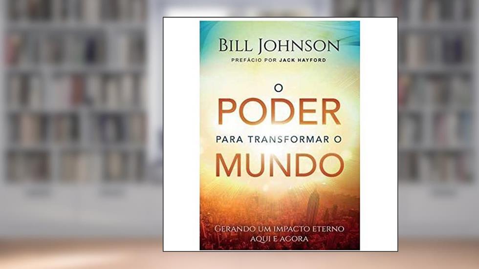 O Poder para Transformar o Mundo, do autor Bill Johnson