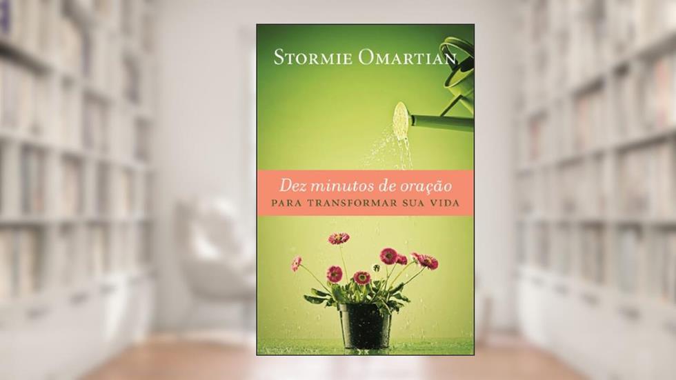 Dez minutos de oração para transformar sua vida, do autor Stormie Omartian