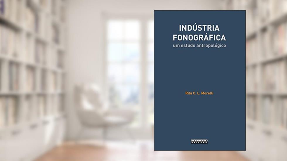 Indústria Fonográfica: um Estudo Antropológico, do autor Rita C. L. Morelli