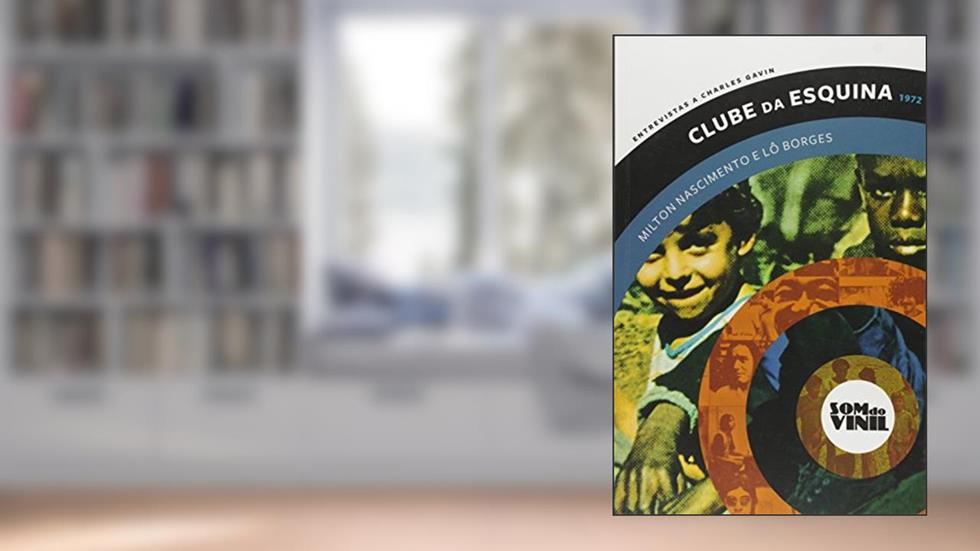 Clube da esquina - Milton Nascimento e Lô Borges: Som do vinil: entrevistas a Charles Gavin, do autor Milton Nascimento; Lô Borges; Charles Gavin