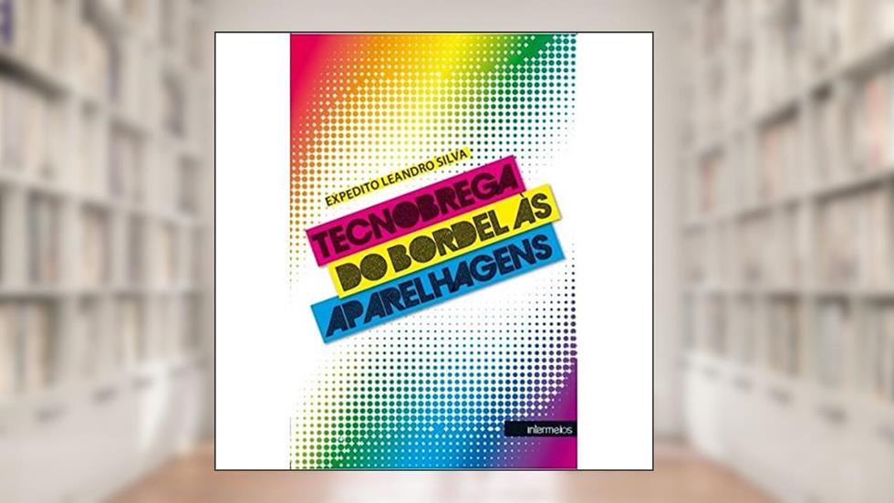 Tecnobrega. Do Bordel às Aparelhagens, do autor Expedito Leandro da Silva