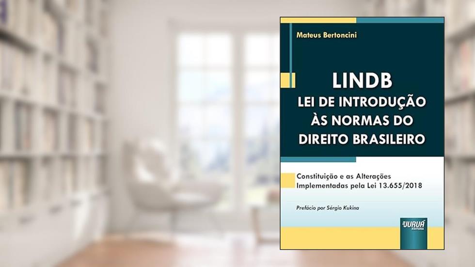 LINDB - Lei de Introdução às Normas do Direito Brasileiro Constituição e as Alterações Implementadas pela Lei 13.655/2018, do autor Mateus Bertoncini