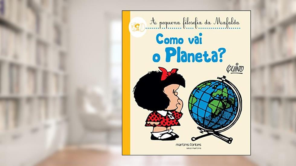 Como vai o planeta? - A pequena filosofia da Mafalda, do autor Quino