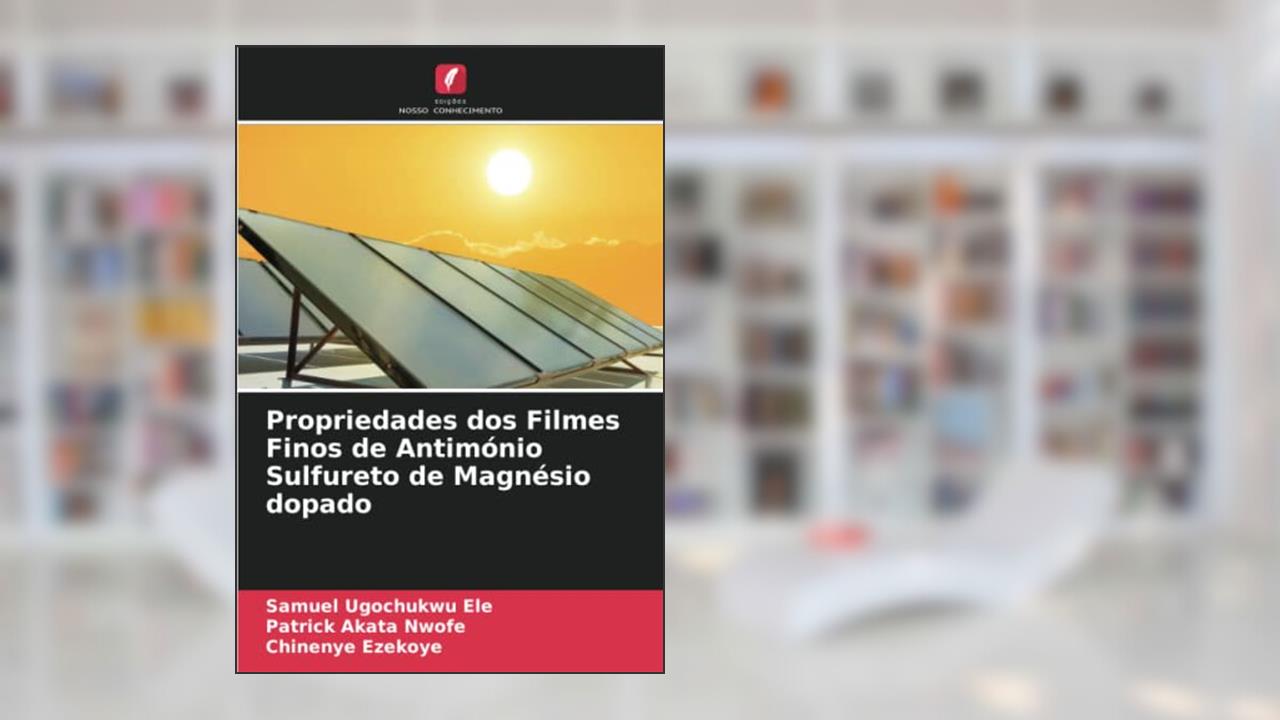 Propriedades dos Filmes Finos de Antimónio Sulfureto de Magnésio dopado, do autor Samuel Ugochukwu Ele; Patrick Akata Nwofe; Chinenye Ezekoye