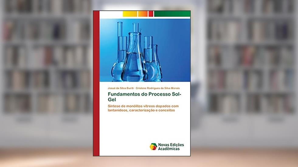 Fundamentos do Processo Sol-Gel: Síntese de monólitos vítreos dopados com lantanídeos, caracterização e conceitos, do autor Josué da Silva Buriti; Crislene Rodrigues da Silva Morais