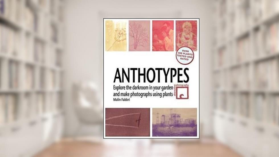 Anthotypes : Explore the Darkroom in Your Garden and Make Photographs Using Plants (Paperback)--by Malin Fabbri [2011 Edition], do autor Malin Fabbri