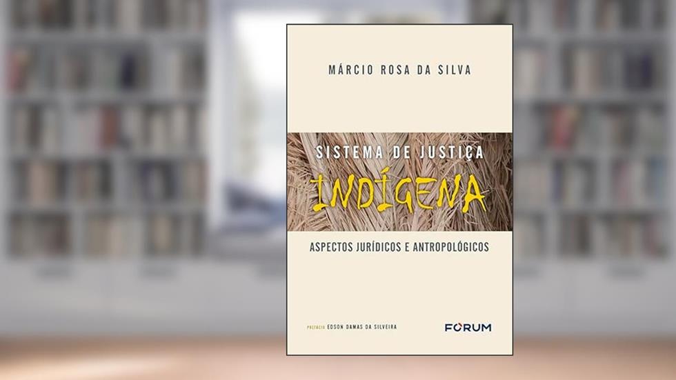 Sistema de Justiça Indígena: Aspectos Jurídicos e Antropológicos, do autor Márcio Rosa da Silva